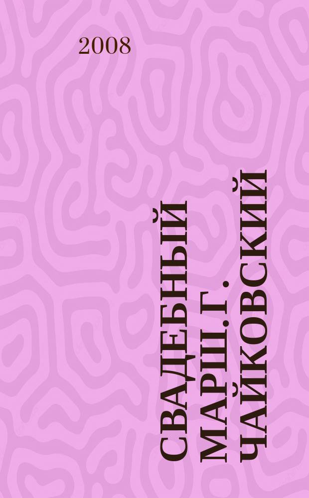 Свадебный марш. г. Чайковский : Журнал для молодоженов. 2008, № 3 (13)