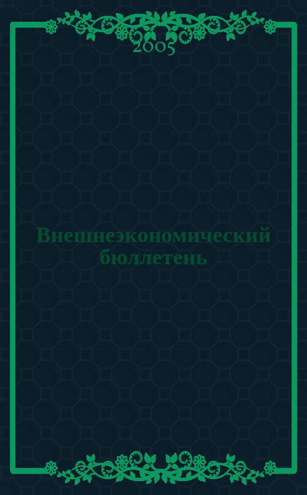 Внешнеэкономический бюллетень : Ежемес. деловой журн. 2005, № 10