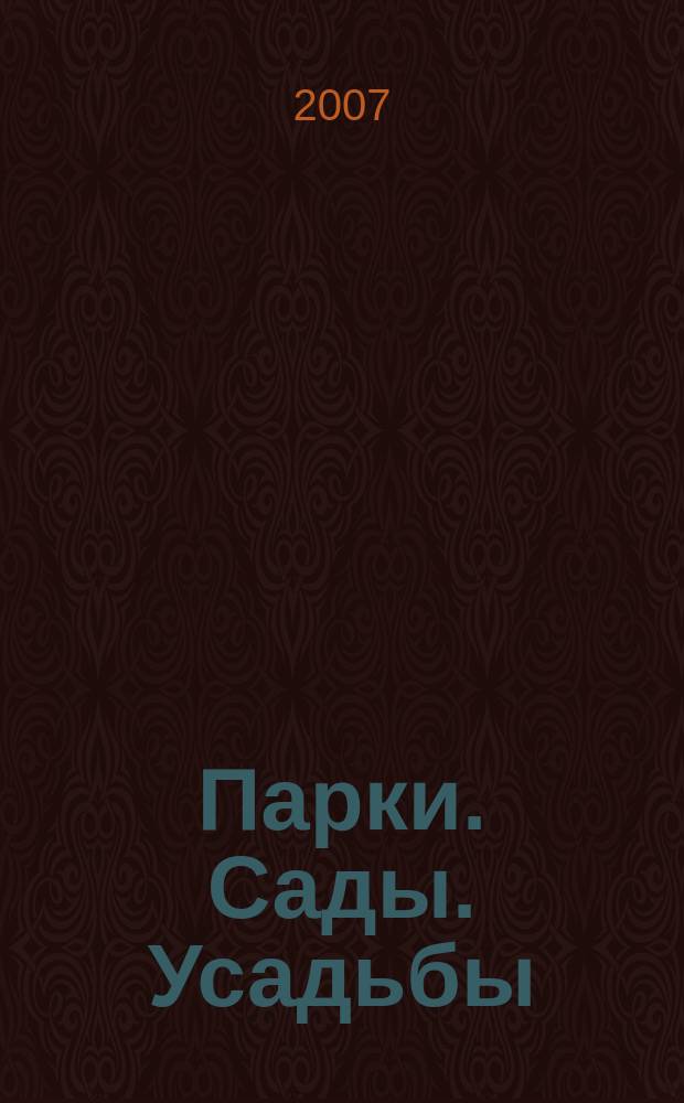 Парки. Сады. Усадьбы : строительство, дизайн, развлечения, образования журнал издается Международной ассоциациейпарков и ГУК г. Москвы ПКиО "Фили". [2007], № 1