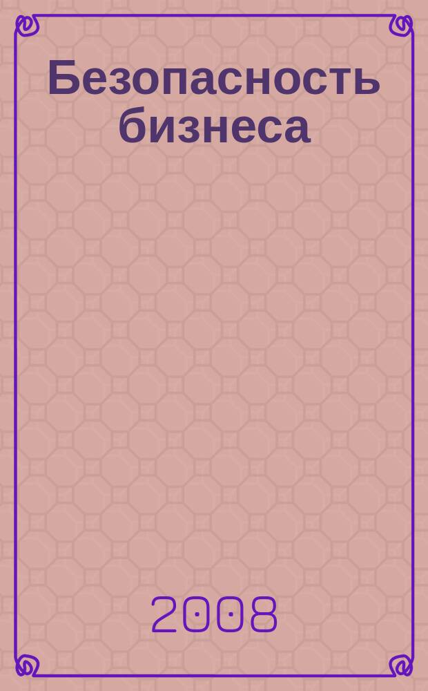 Безопасность бизнеса : Науч.-практ. и информ. изд. 2008, № 3