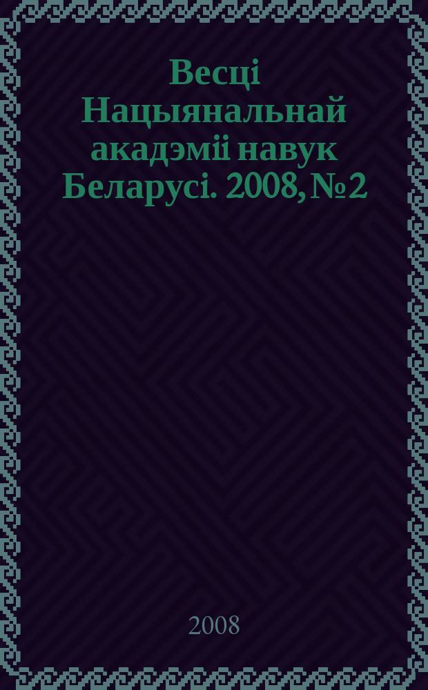 Весцi Нацыянальнай акадэмii навук Беларусi. 2008, № 2