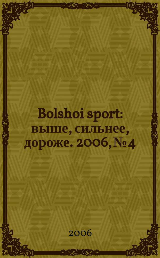 Bolshoi sport : выше, сильнее, дороже. 2006, № 4