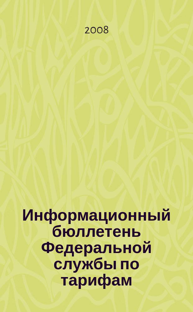 Информационный бюллетень Федеральной службы по тарифам : Офиц. изд. Федерал. службы по тарифам. 2008, № 30 (308)
