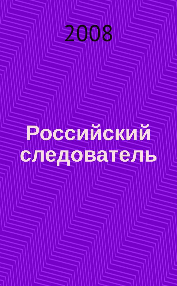 Российский следователь : Практ. и информ. изд. 2008, № 12