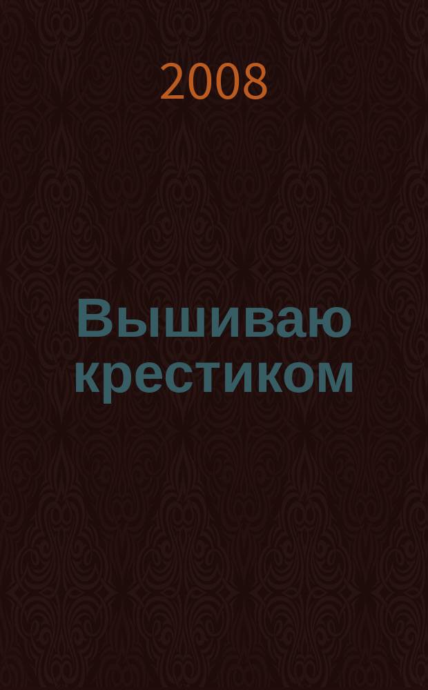 Вышиваю крестиком : лучший друг рукодельницы !. 2008, № 9 (45)