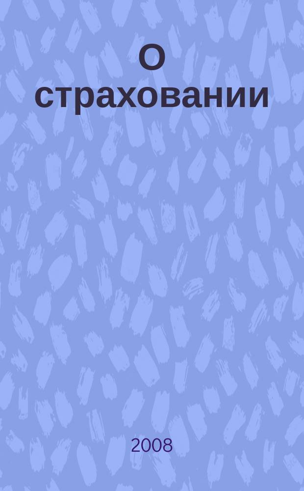 О страховании : Содействие прогрессу рос. страхования Сб. публ. Изд. подгот. фирмой "БиСер". 2008, № 16 (356)