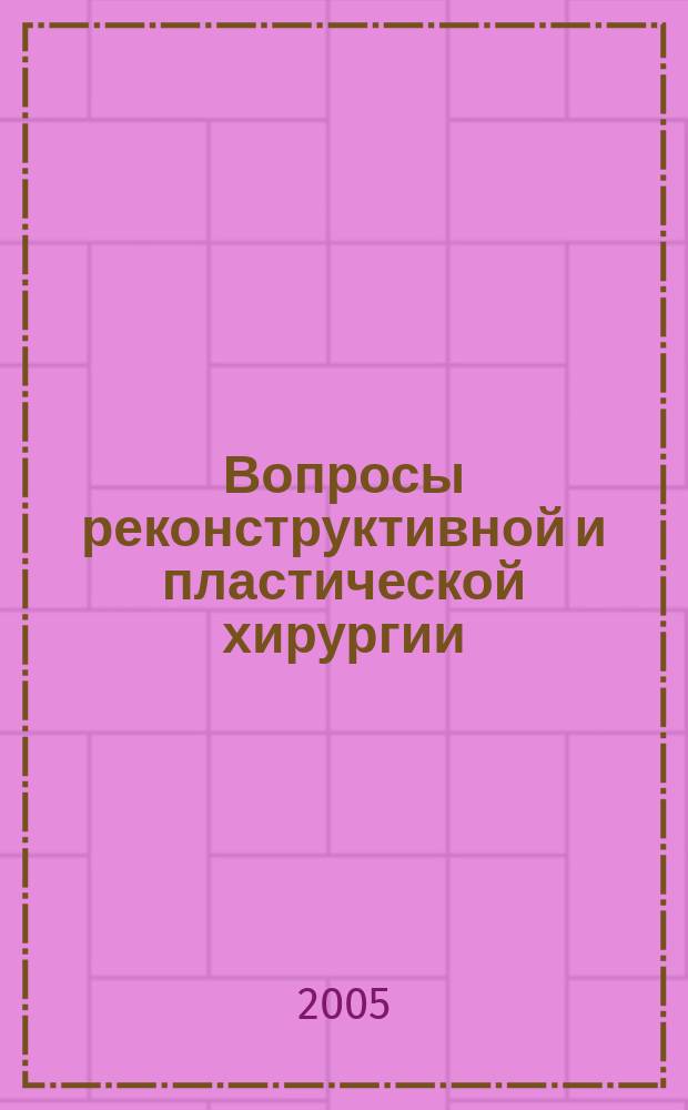 Вопросы реконструктивной и пластической хирургии : научно-практический журнал. 2005, № 4 (15)