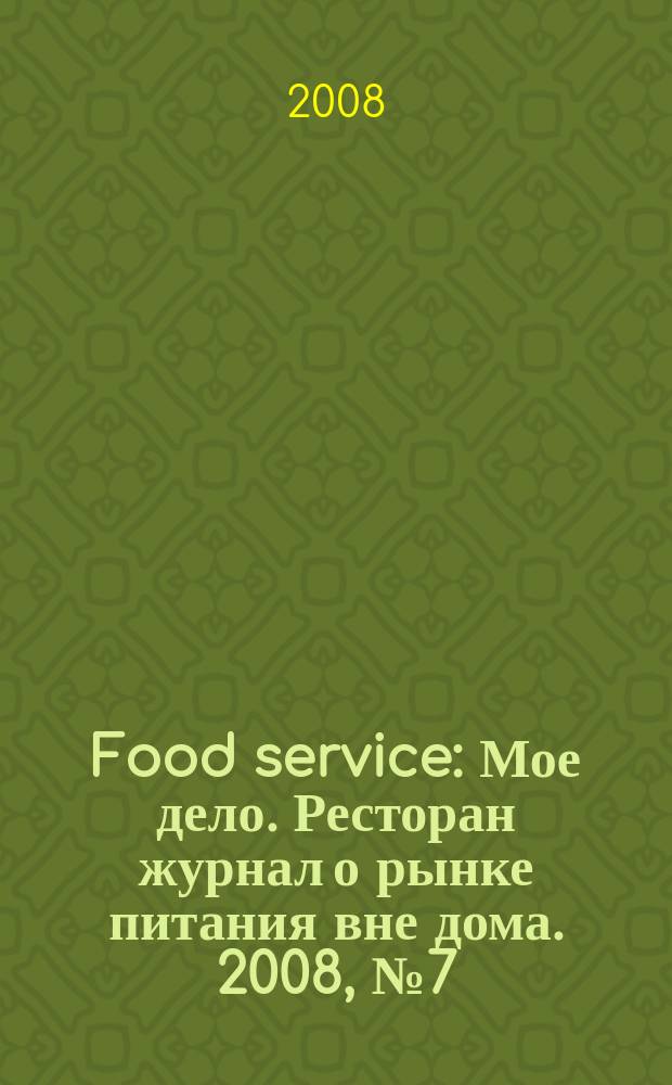 Food service : Мое дело. Ресторан журнал о рынке питания вне дома. 2008, № 7 (87)