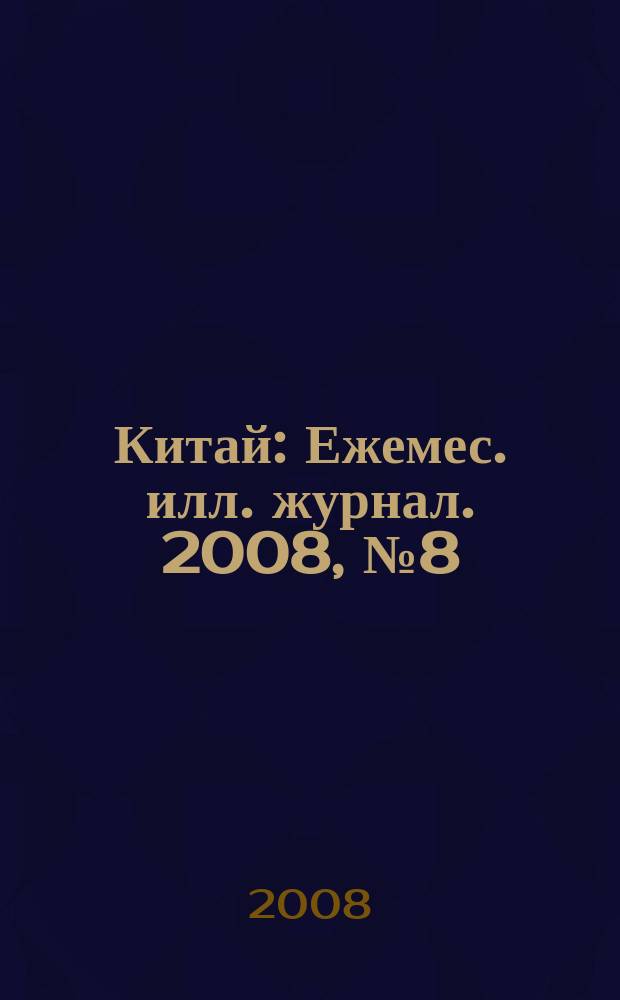 Китай : Ежемес. илл. журнал. 2008, № 8 (34)