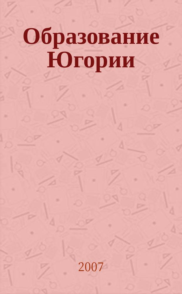 Образование Югории : Изд. Гл. упр. по общ. и проф. образованию Администрации Ханты-Манс. авт. округа. 2007, № 1 (14)