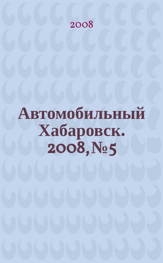 Автомобильный Хабаровск. 2008, № 5