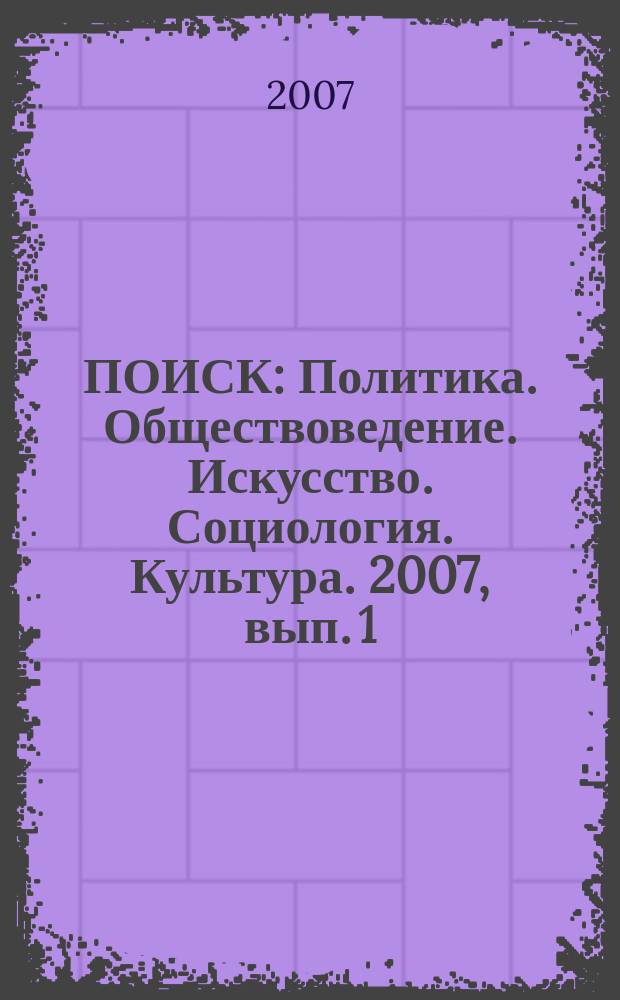 ПОИСК : Политика. Обществоведение. Искусство. Социология. Культура. 2007, вып. 1 (14)