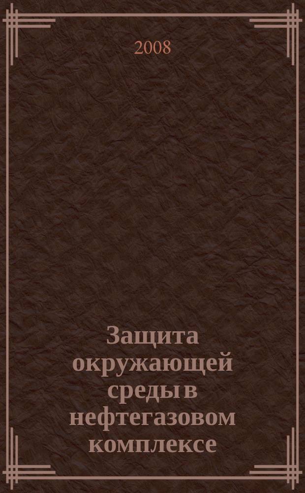 Защита окружающей среды в нефтегазовом комплексе : Науч.-техн. журн. 2008, № 8