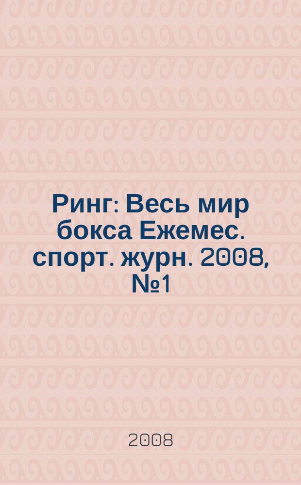 Ринг : Весь мир бокса Ежемес. спорт. журн. 2008, № 1 (69)