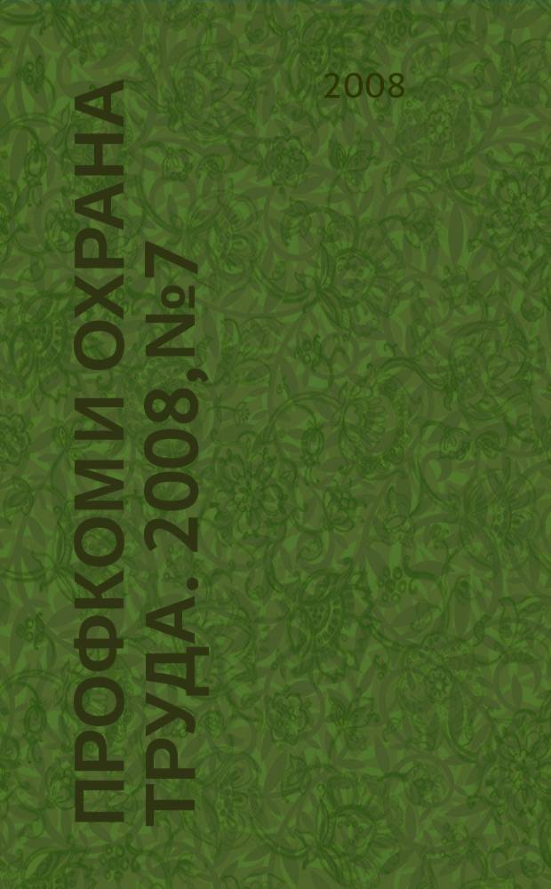 Профком и охрана труда. 2008, № 7 : Социальное страхование: профессиональные заболевания и несчастные случаи на производстве