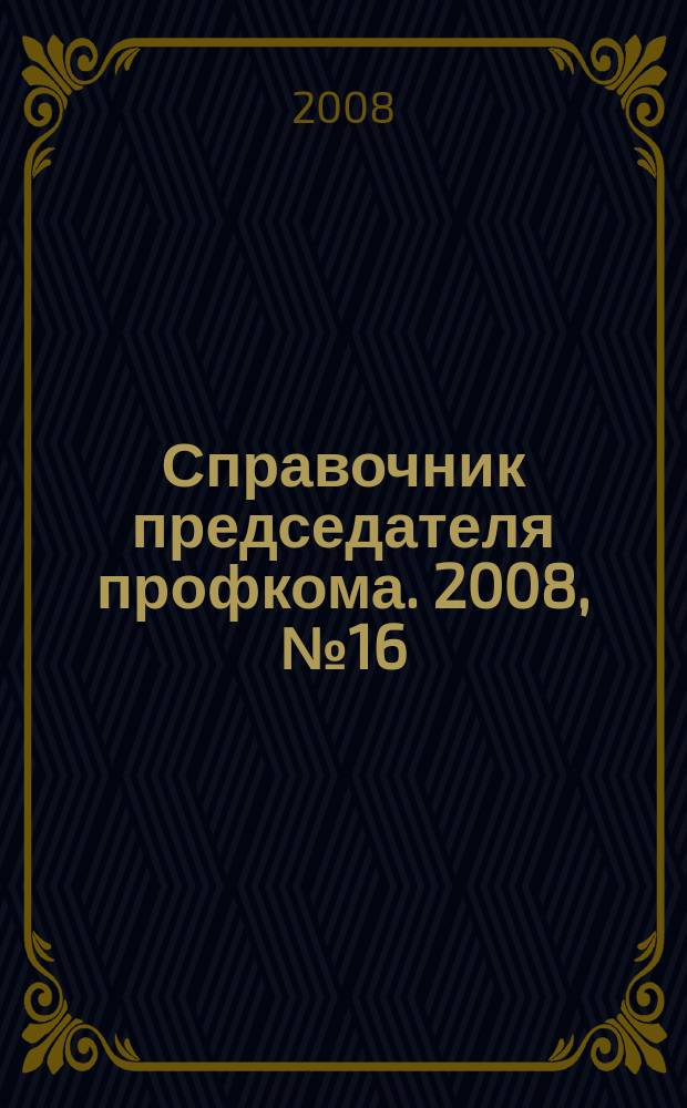 Справочник председателя профкома. 2008, № 16 : Кадастровая недвижимость: новое в законодательстве, ч. 2