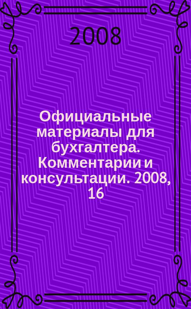 Официальные материалы для бухгалтера. Комментарии и консультации. 2008, 16