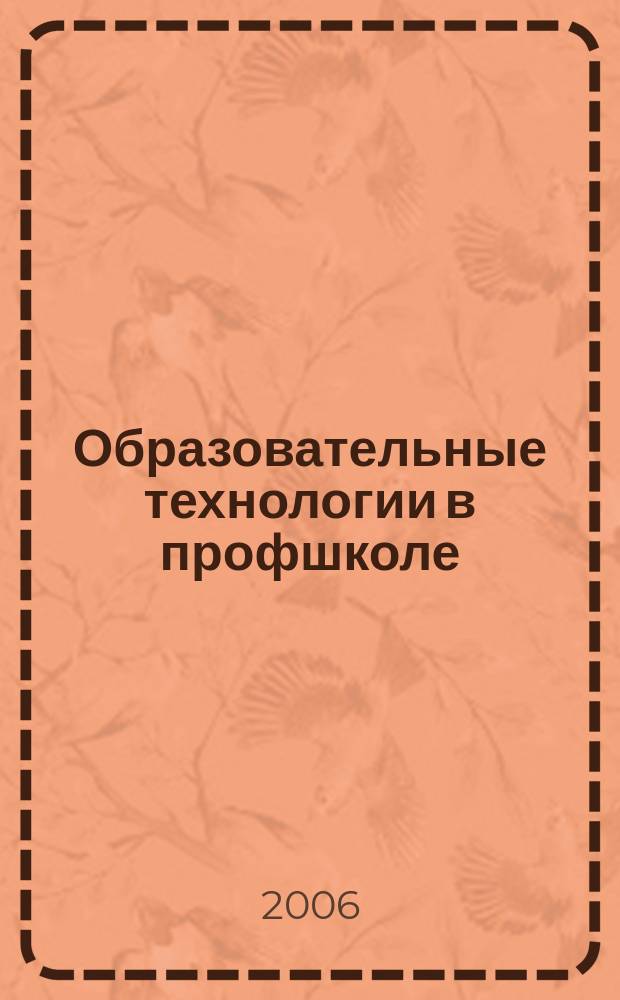 Образовательные технологии в профшколе : приложение к журналу "Профессиональное образование". 2006, № 6 : Современные технологии профессионального образования: интегрированное проектное обучение, ч. 1
