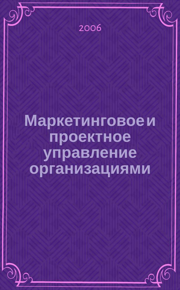 Маркетинговое и проектное управление организациями : сборник научных трудов
