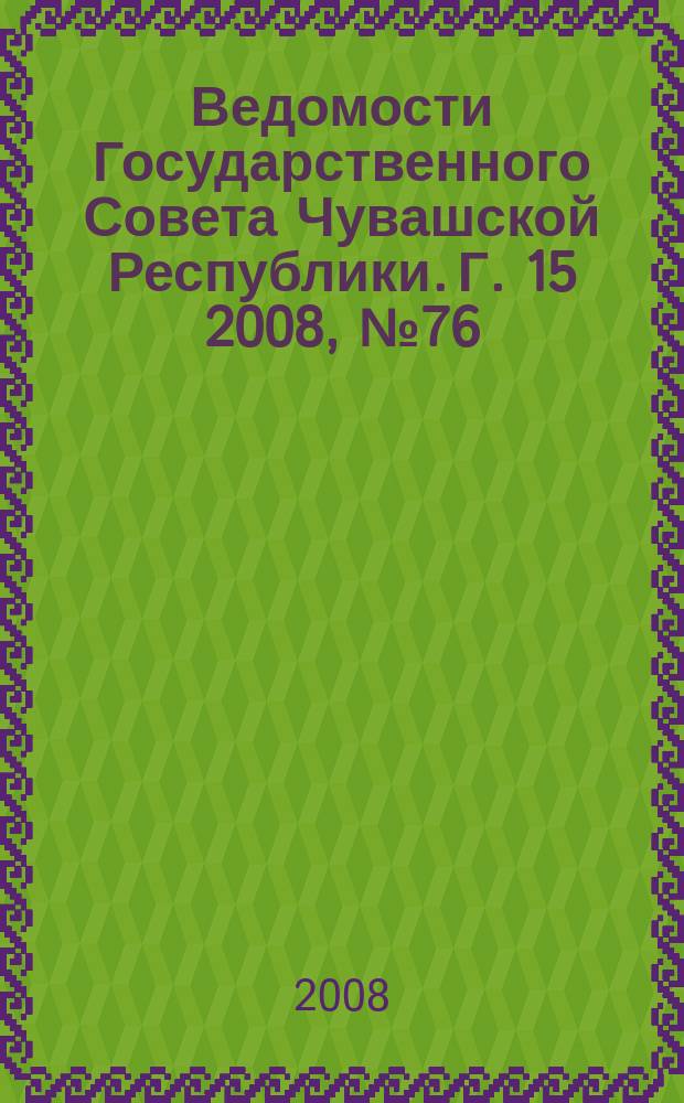 Ведомости Государственного Совета Чувашской Республики. Г. 15 2008, № 76