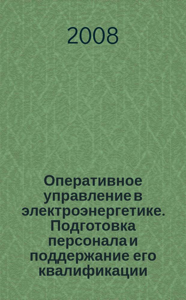 Оперативное управление в электроэнергетике. Подготовка персонала и поддержание его квалификации : журнал. 2008, № 4