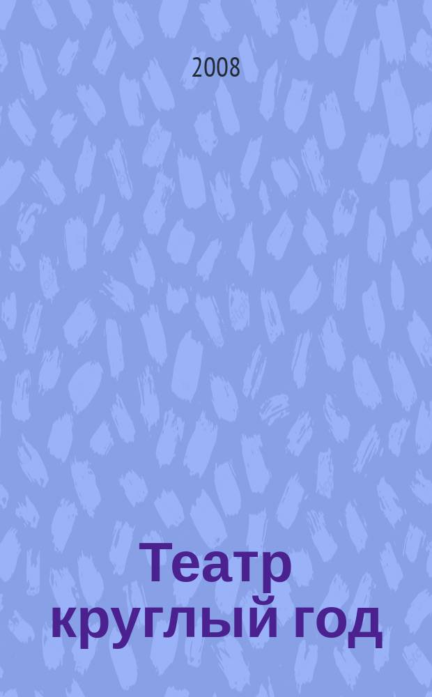 Театр круглый год : Сб. сценариев для дет. театров Прил. к журн. "Читаем, учимся, играем". 2008, вып. 2