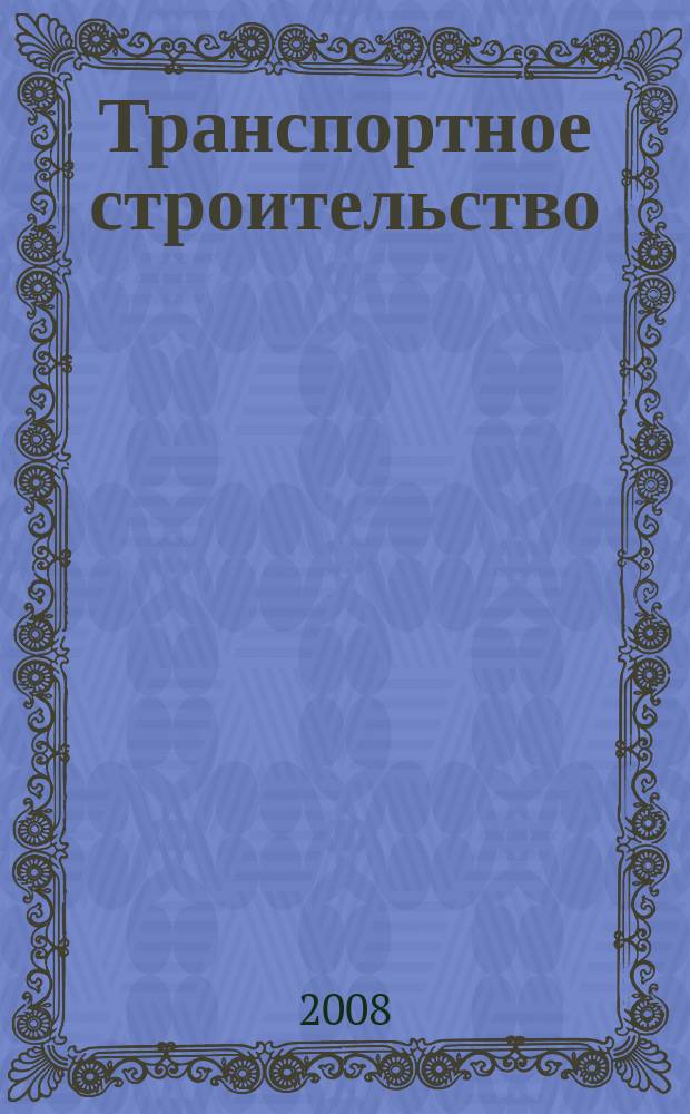 Транспортное строительство : Науч.-техн. и производ. журнал Орган М-ва транспортного строительства. 2008, № 8
