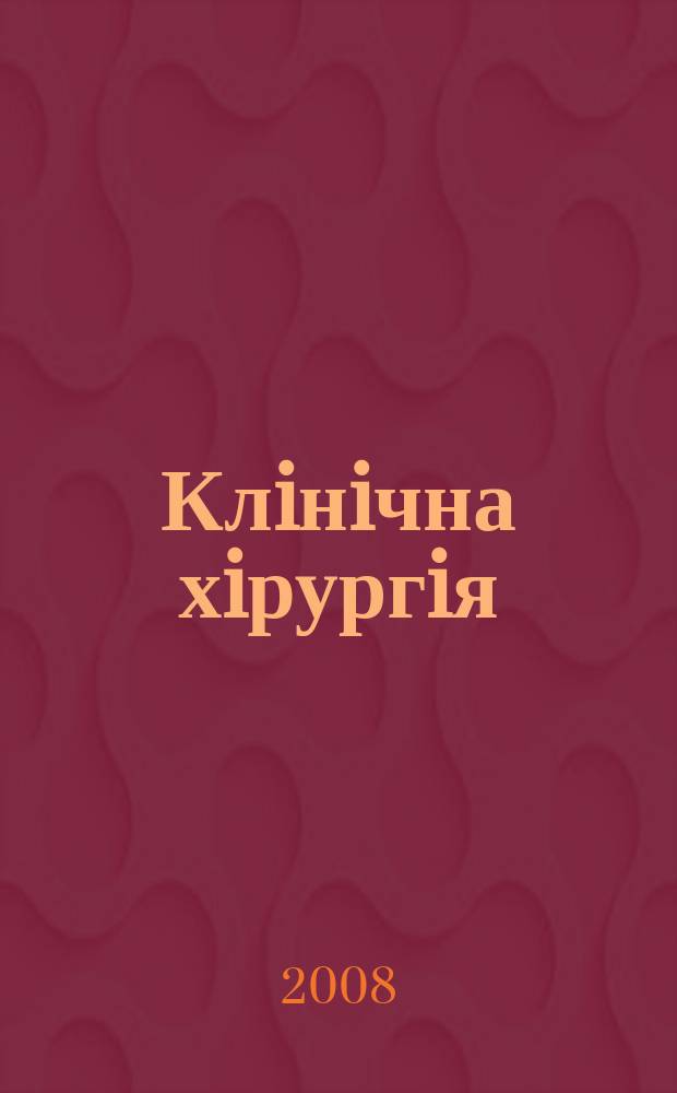 Клiнiчна хiрургiя : Щомiс. наук.-практ. журн. 2008, № 7 (784)
