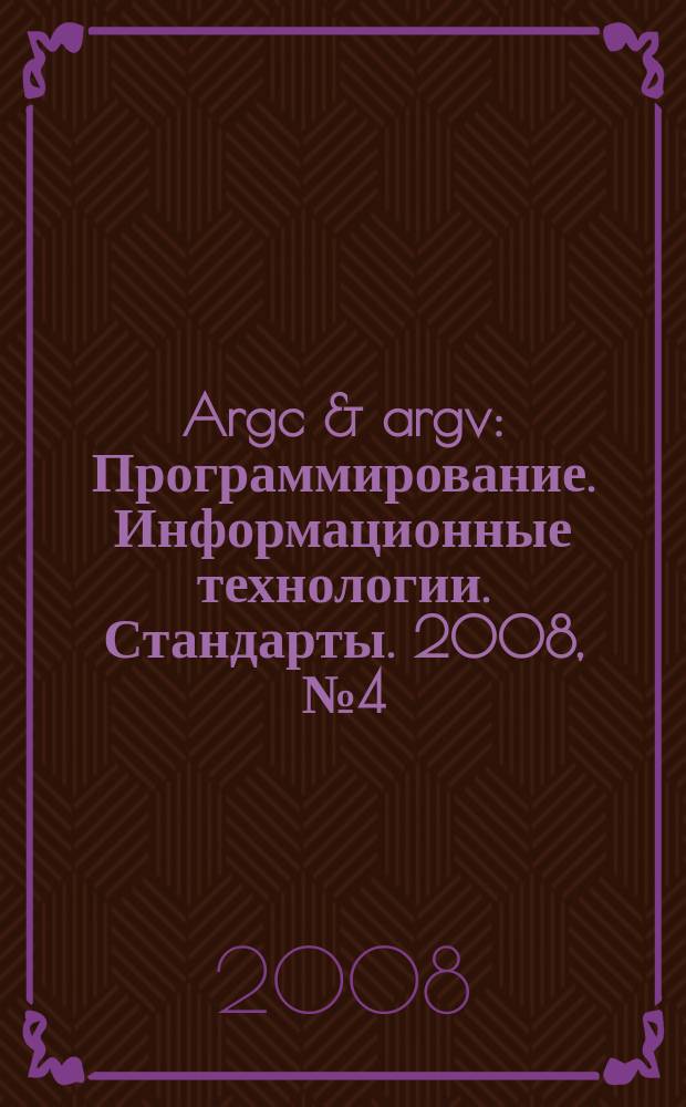 Argc & argv : Программирование. Информационные технологии. Стандарты. 2008, № 4 (78)