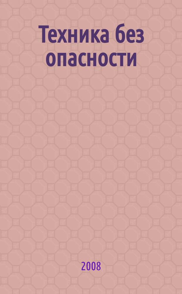 Техника без опасности : производственно-практический и научно-технический журнал для разработчиков, изготовителей, поставщиков и потребителей средств обеспечения безопасности труда. 2008, № 4 (29)