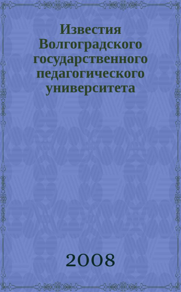 Известия Волгоградского государственного педагогического университета : Науч. журн. 2008, № 6 (30) : Серия Педагогические науки
