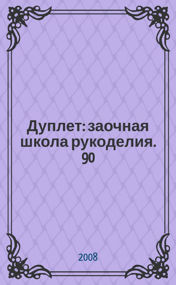Дуплет : заочная школа рукоделия. 90