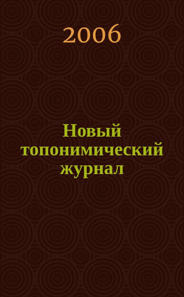 Новый топонимический журнал : Топоним для настоящих и будущих краеведов мир российской топонимии вчера, сегодня, завтра - в документах, статьях, очерках и комментариях научно-популярное издание. 2006, № 4 (17)