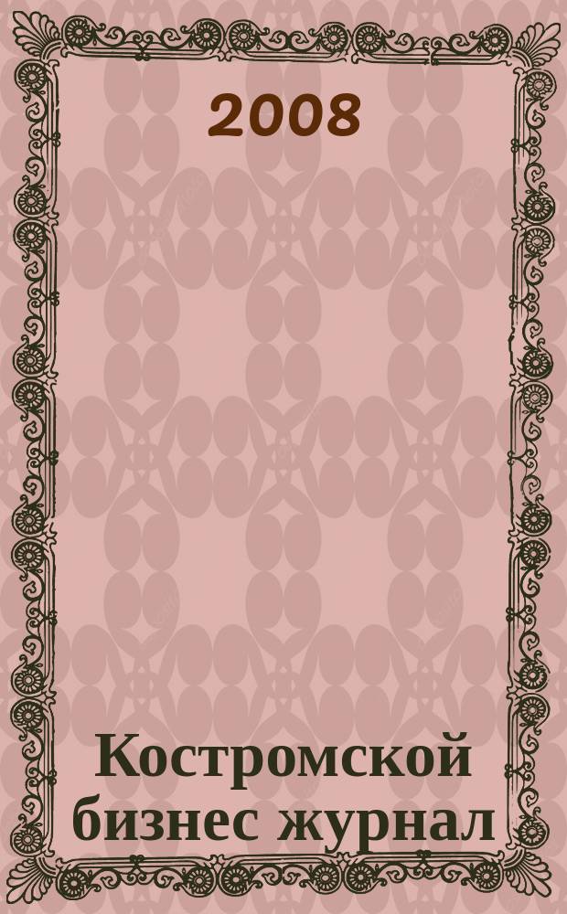 Костромской бизнес журнал : для малого и среднего бизнеса. 2008, № 17 (34)