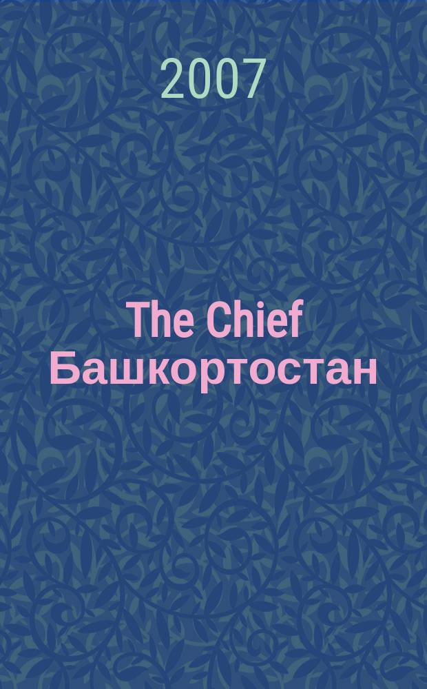 The Chief Башкортостан : частные правила успешного бизнеса. 2007, № 1 (5)