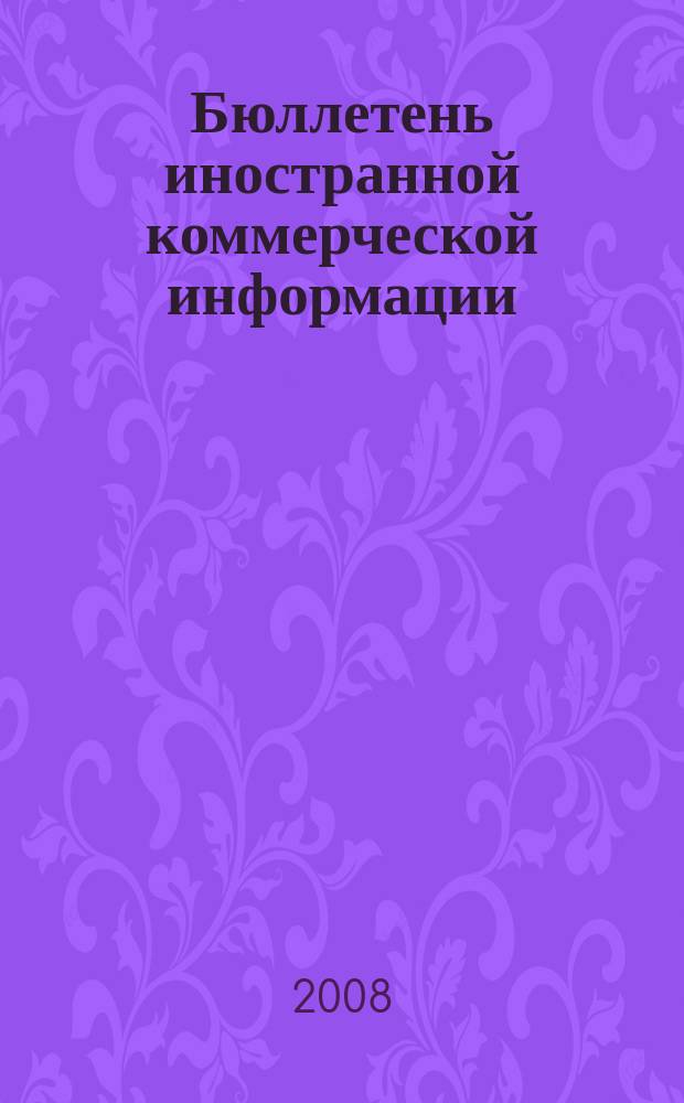 Бюллетень иностранной коммерческой информации : Издается Науч.-исслед. конъюнктурным ин-том М-ва внешней торговли СССР. 2008, № 91 (9337)