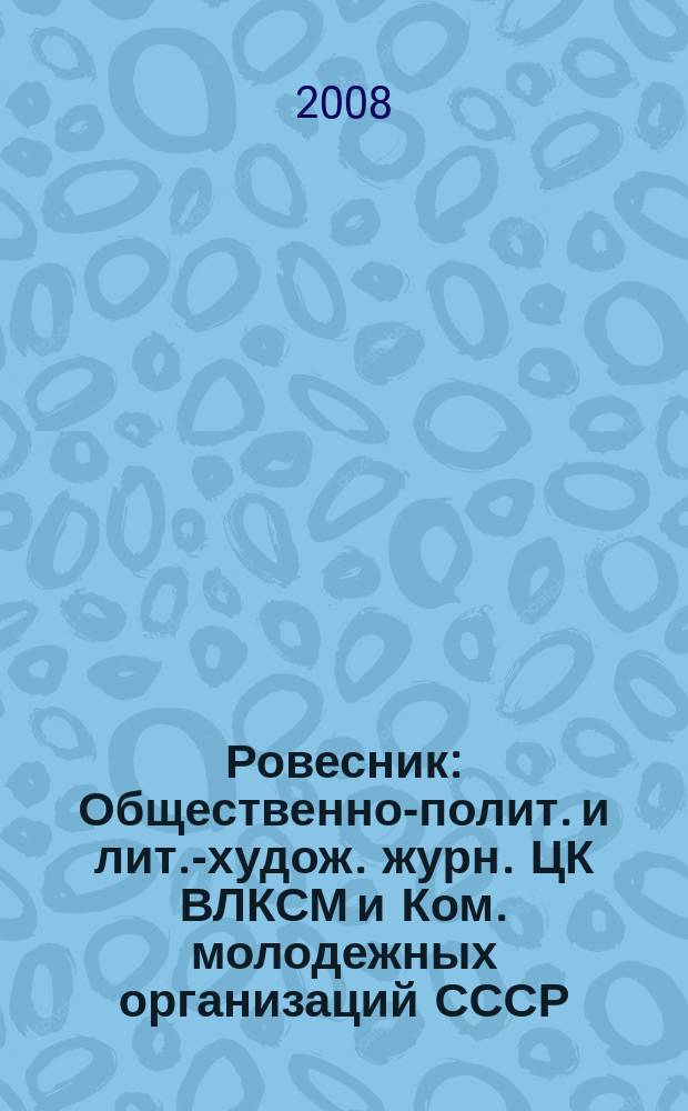 Ровесник : Общественно-полит. и лит.-худож. журн. ЦК ВЛКСМ и Ком. молодежных организаций СССР. 2008, № 9 (555)