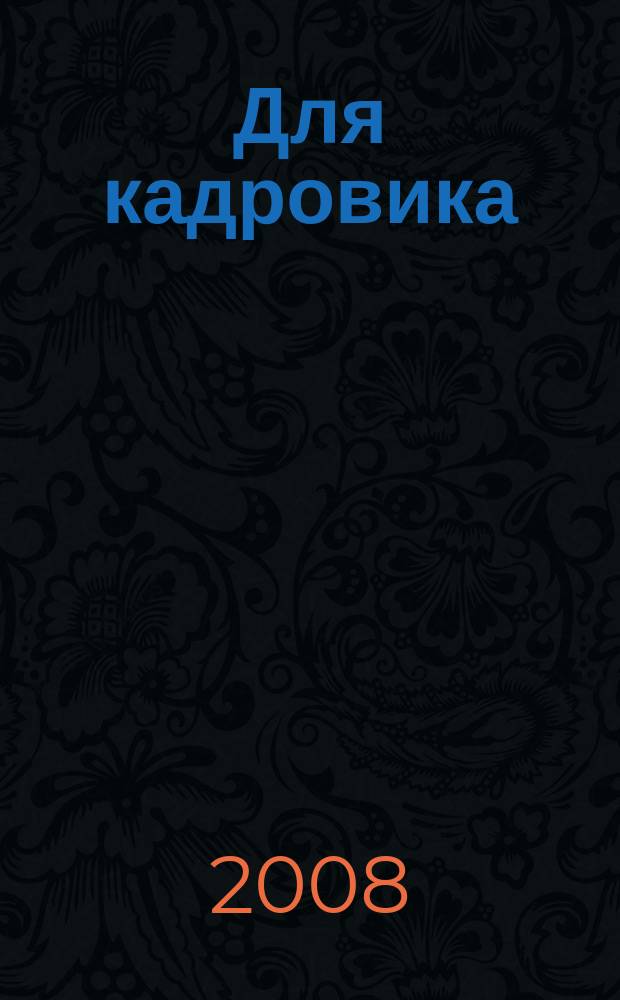 Для кадровика: нормативные акты : приложение к журналу "Справочник кадровика". 2008, № 9