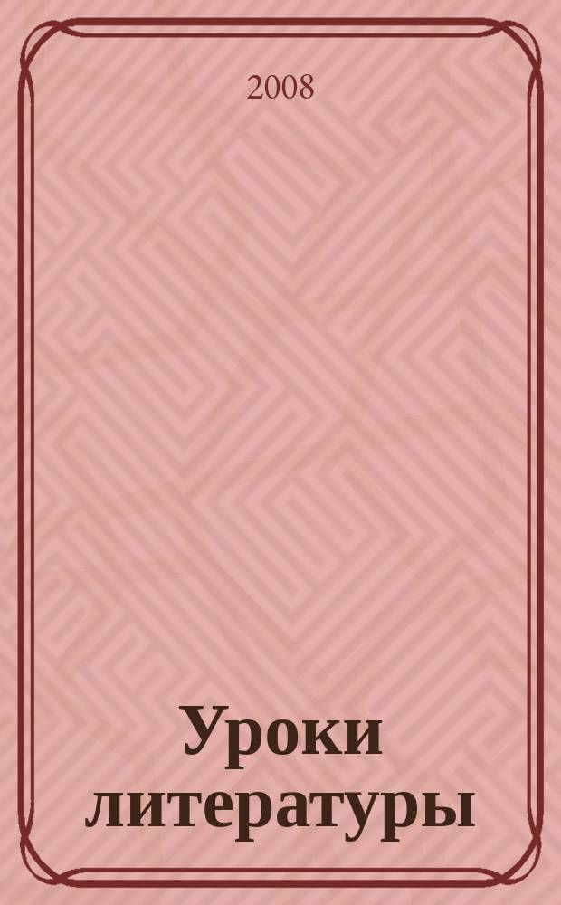 Уроки литературы : Науч.-метод., культ.-образоват. журн. Прил. к журн. "Лит. в школе". 2008, № 7