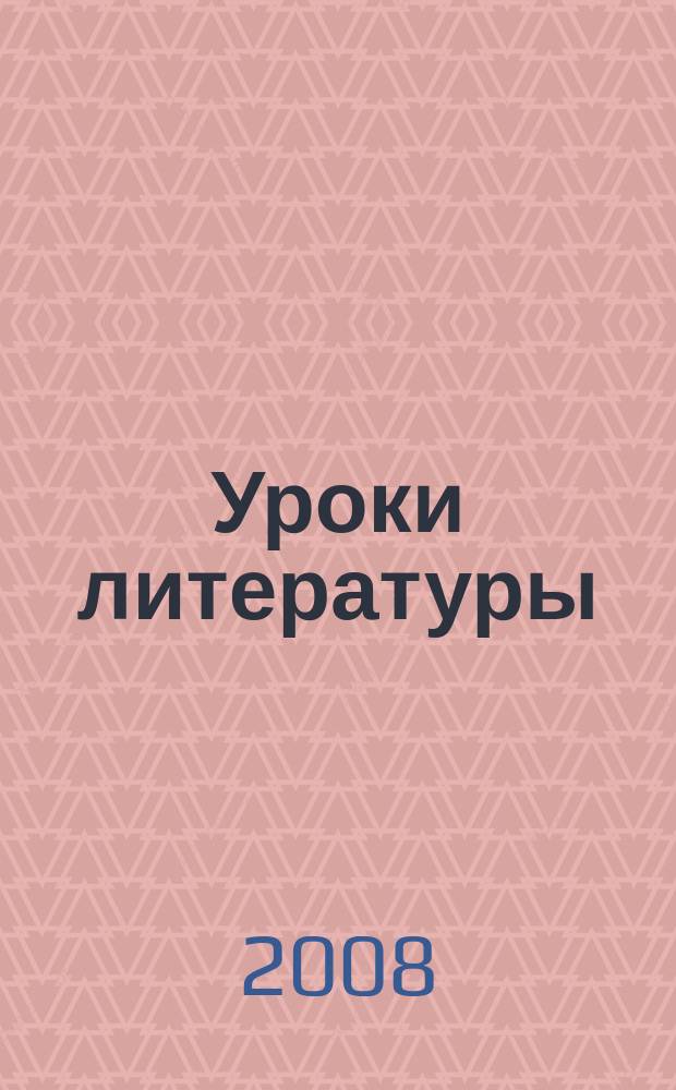Уроки литературы : Науч.-метод., культ.-образоват. журн. Прил. к журн. "Лит. в школе". 2008, № 9