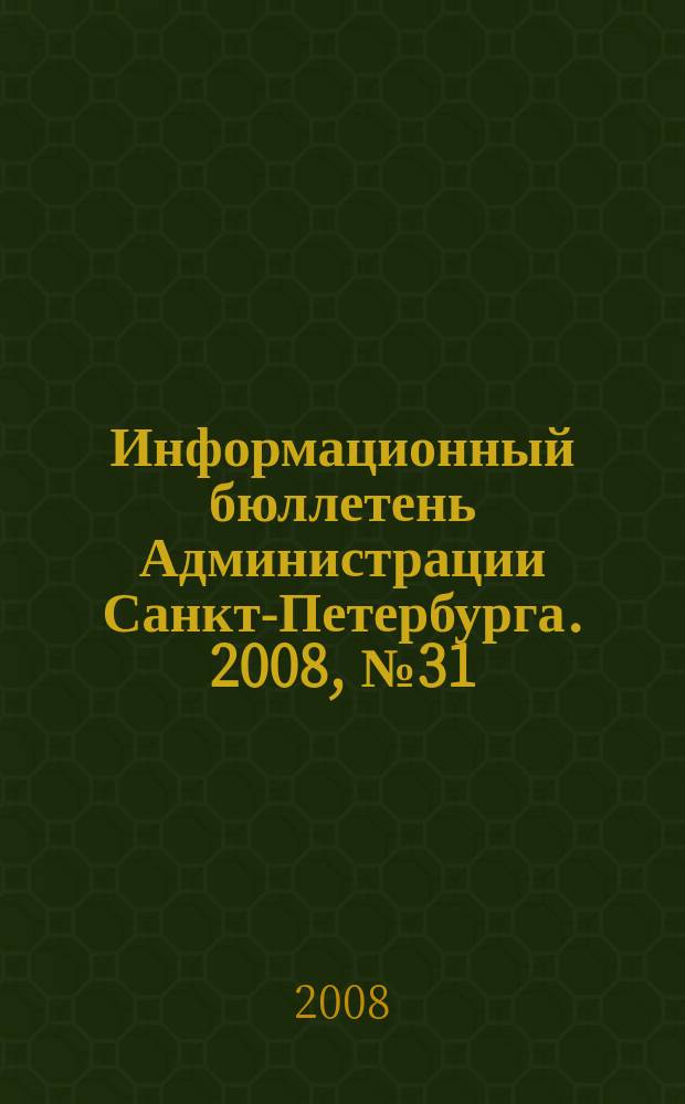 Информационный бюллетень Администрации Санкт-Петербурга. 2008, № 31 (582)