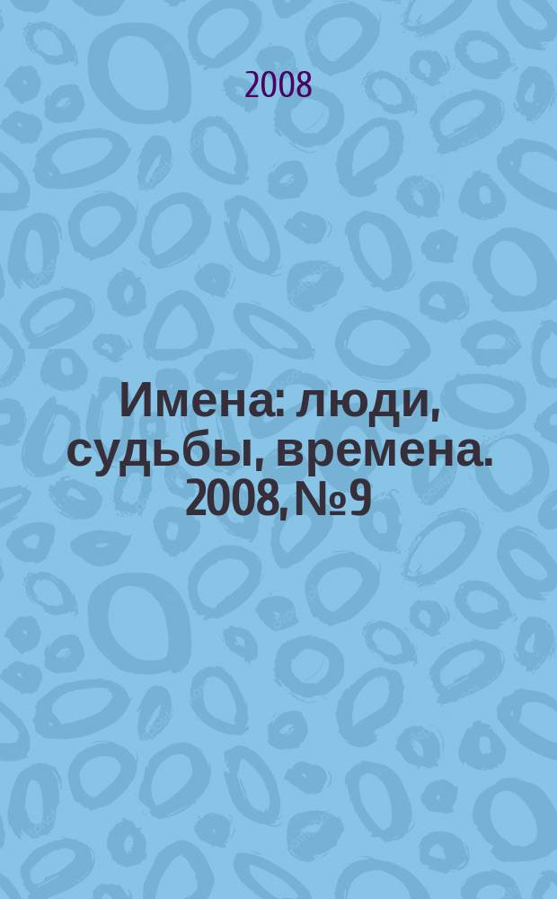 Имена : люди, судьбы, времена. 2008, № 9