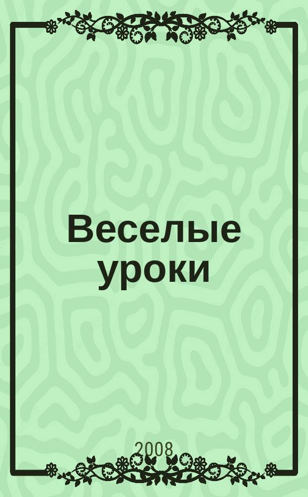 Веселые уроки : Дет. познават. журн. 2008, 9