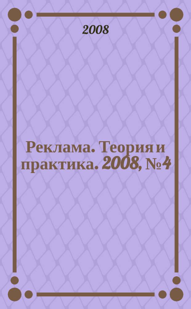 Реклама. Теория и практика. 2008, № 4 (28)