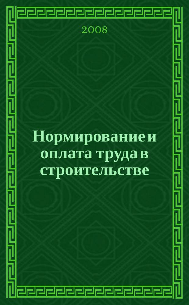 Нормирование и оплата труда в строительстве : Ежемес. науч.-практ. журн. 2008, № 7