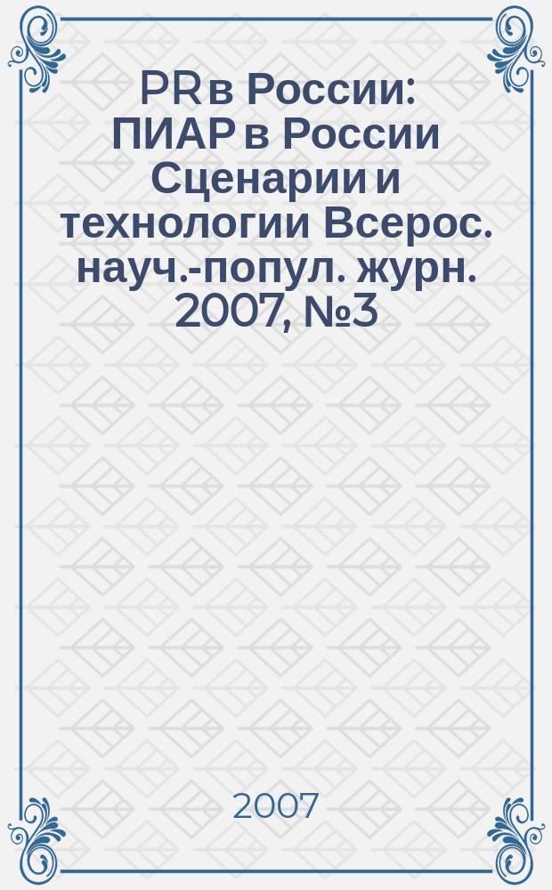 PR в России : ПИАР в России Сценарии и технологии Всерос. науч.-попул. журн. 2007, № 3 (79)
