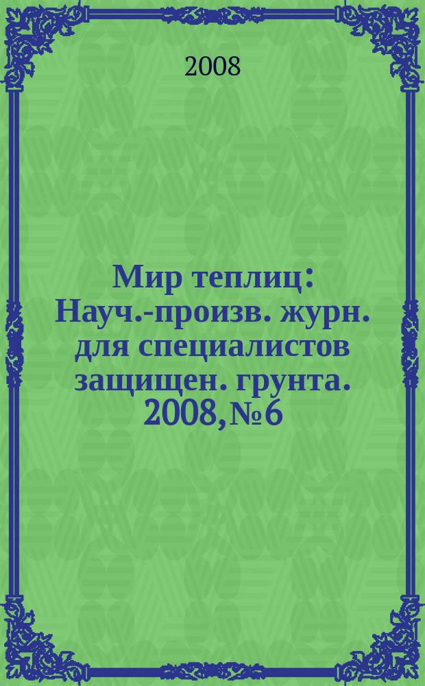 Мир теплиц : Науч.-произв. журн. для специалистов защищен. грунта. 2008, № 6