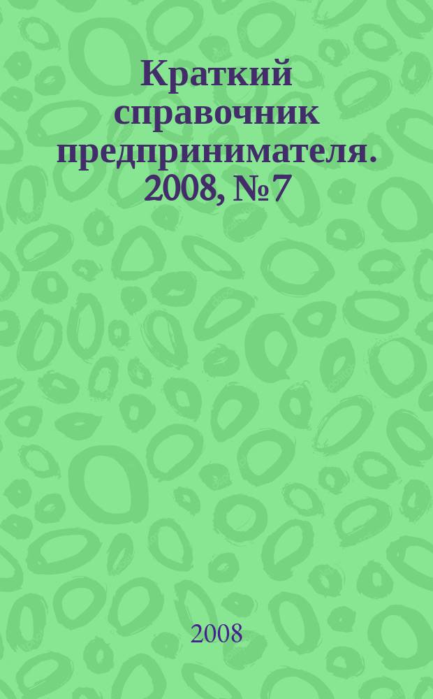 Краткий справочник предпринимателя. 2008, № 7 (10)