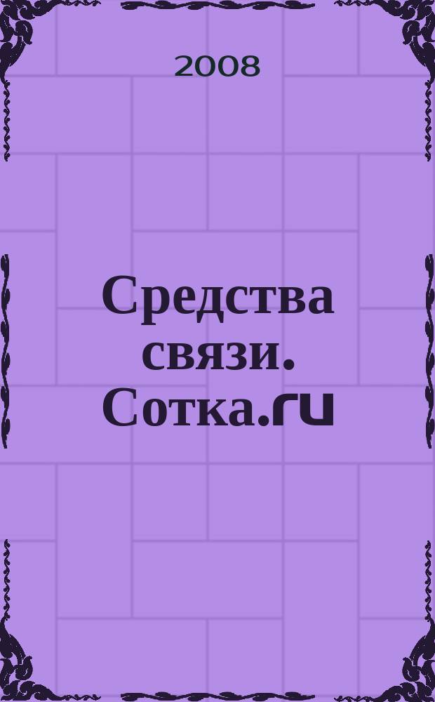 Средства связи. Сотка.ru : изд. "Группы компаний "Бюллетень недвижимости". 2008, № 322