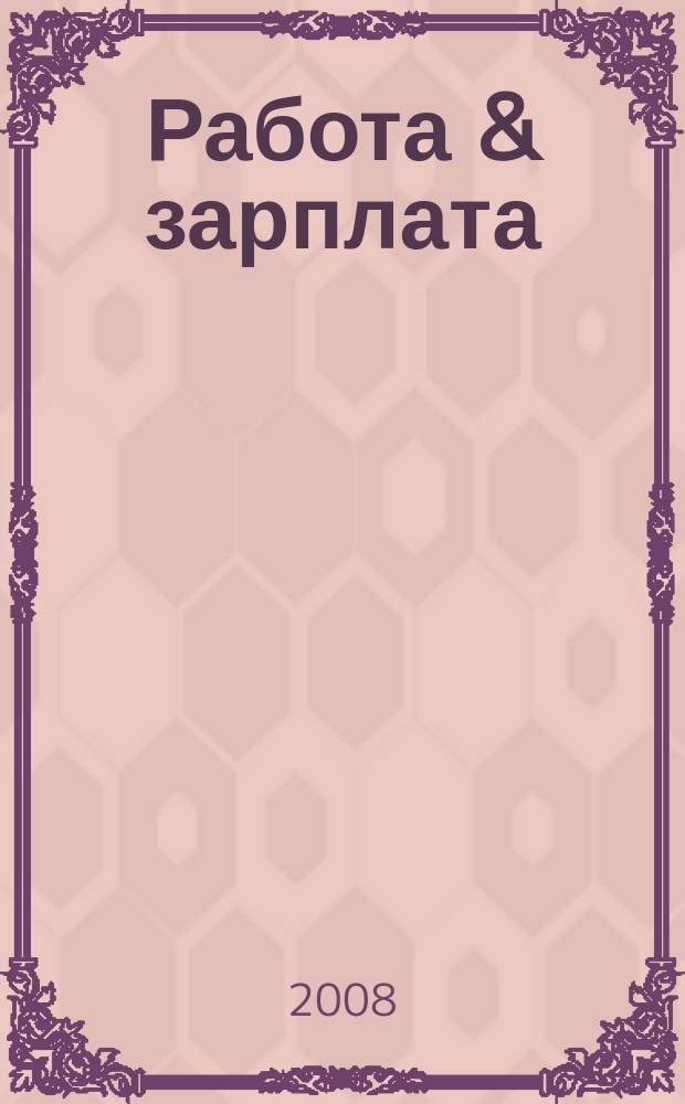 Работа & зарплата : Вакансии. Обучение. Карьера еженедельный информационно-рекламный журнал. 2008, № 39 (467)